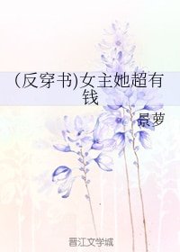 （反穿書）女主她超有錢