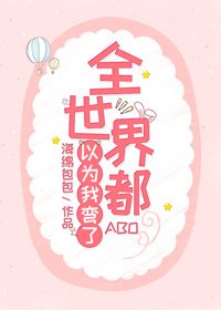 全世界都以為我彎了[ABO]