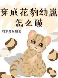 《穿成花豹幼崽怎麼破》