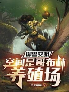 《御獸文明,空間是哥布林養殖場》