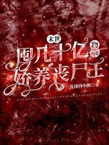 末世：囤幾十億物資嬌養喪屍王