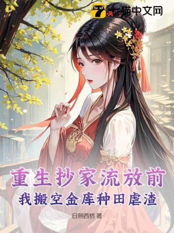 重生抄家流放前，我搬空金庫種田虐渣
